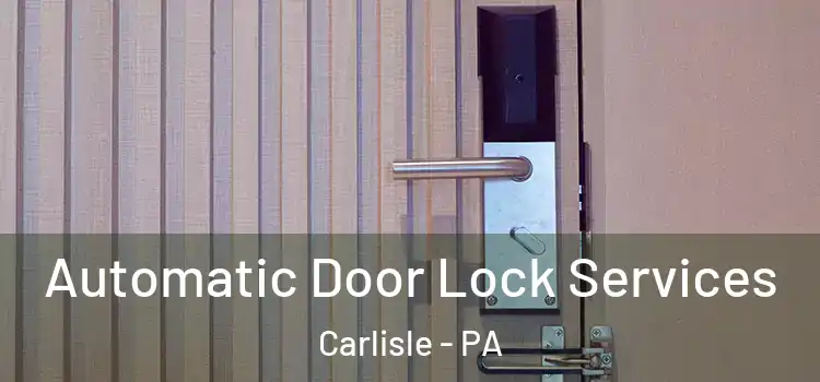  Automatic Door Lock Services Carlisle - PA