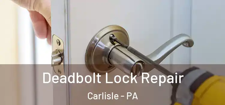  Deadbolt Lock Repair Carlisle - PA