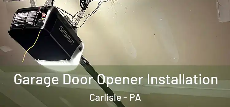  Garage Door Opener Installation Carlisle - PA